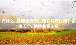 有什么ai绘画免费图生图软件可以用？强推五个ai绘画免费工具