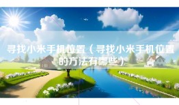 寻找小米手机位置（寻找小米手机位置的方法有哪些）