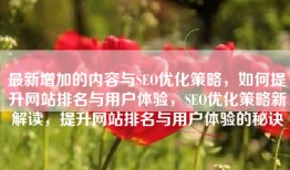 最新增加的内容与SEO优化策略，如何提升网站排名与用户体验，SEO优化策略新解读，提升网站排名与用户体验的秘诀