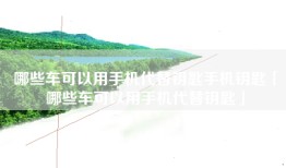 哪些车可以用手机代替钥匙手机钥匙「哪些车可以用手机代替钥匙」