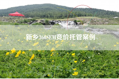 新乡360SEM竞价托管案例