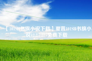 【101SH书旗小说下载】夏普101SH书旗小说12.2.7.225免费下载 【101SH书旗小说下载】夏普101SH书旗小说12.2.7.225免费下载