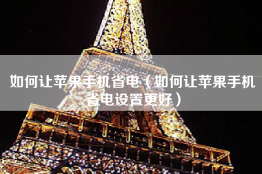 如何让苹果手机省电（如何让苹果手机省电设置更好）