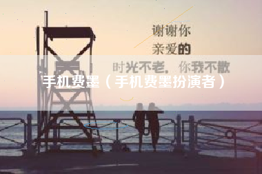 手机费墨（手机费墨扮演者）